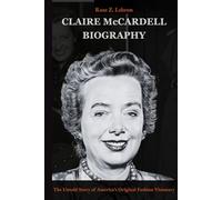 Claire McCardell Biography: The Untold Story of America’s Original Fashion Visionary (Lives That Shaped History)