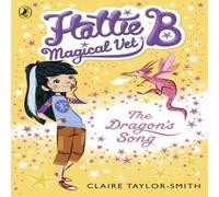 Claire Taylor-Smith Hattie B, Magical Vet: The Dragon's Song (Book 1) Paperback Claire Taylor-Smith Multicolor