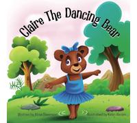 Claire the Dancing Bear: A Funny Rhyming Children's Book About A Bear That Embraces Who She Is By Dancing Her Way Through The Forest (Quirky Animals)