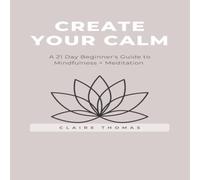 Claire Thomas Create Your Calm: A 21 Day Beginner's Guide to Mindfulness + Claire Thomas Multicolor