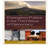Claire Wright Emergency Politics in the Third Wave of Democracy : A Study of Claire Wright Multicolor