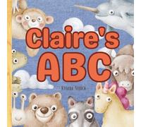 Claire's ABC: A Personalized ABC Book with Your Child’s Name on Every Page - Learn the Alphabet with Cute Animals and Confidence-Boosting Traits from A to Z