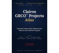 Clairos GRCO Projects Atlas: A Leader's Guide to Running Twenty-Nine Cybersecurity Plans as One Coherent Program (Clairos Executive Series)
