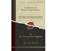 Clairvoyance in Thought-Transference: Ualism, Dreams from the Dead, Spirit Mediums, Trance Addresses, Spirit Paintings, Clairvoyance (Classic Reprint)