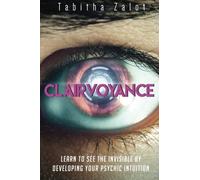 Clairvoyance: Learn to See the Invisible by Developing Your Psychic Intuition: Volume 3 (Understanding You and Your Future, Volume 03, Edition 01)