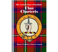 Clan Charteris: A Concise History of Scotland’s Noble House of Amisfield and the Borderland Flame (The Ancient Clans of Scotland)