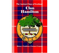 Clan Hamilton: A Concise History of Scotland’s Hamilton Line of Castles, Conflict, and Court (The Ancient Clans of Scotland)