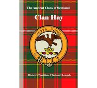 Clan Hay: A Concise History of Scotland’s Hays of Honor, Heraldry, and Highland Battlefields (The Ancient Clans of Scotland)