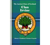 Clan Irvine: A Concise History of Scotland’s Chiefs of Drum Castle and the Heart of Deeside (The Ancient Clans of Scotland)