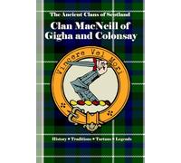 Clan MacNeill of Gigha & Colonsay: A Concise History of Scotland’s MacNeills of Gigha and Colonsay and the Sea-King’s Legacy (The Ancient Clans of Scotland)