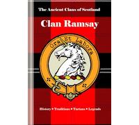 Clan Ramsay: A Concise History of Scotland’s Clan of Norman Blood and Scottish Pride (The Ancient Clans of Scotland)