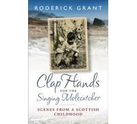 Clap Hands for the Singing Molecatcher: Scenes from a Scottish Childhood