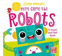 Clap Hands: Here Come the Robots : A touch-and-feel board book