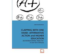 CLAPPING WITH ONE HAND: AFFIRMATIVE ACTION and HIGHER EDUCATION: AN INTERSECTIONAL ANALYSIS: A Case form Ethiopia
