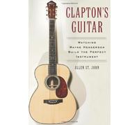 Clapton's Guitar: Watching Wayne Henderson Build the Perfect Instrument