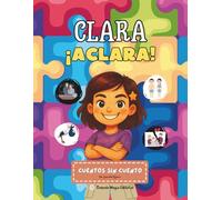 Clara ¡Aclara! - Cuentos sin Cuento: Verdades para niñas y niños valientes de 5 a 10 años sobre el cuerpo, la vida, la muerte y la separación. Para leer y aprender solos, en familia o en la escuela.