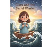 Clara and the Sea of Worries: A Bedtime Story for Kids About Anxiety, Big Feelings, and Finding Calm (“The Emotional Journey Series”)