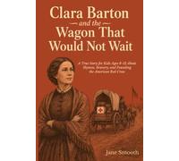 Clara Barton and the Wagon That Would Not Wait: A True Story for Kids Ages 8-12 About Shyness, Bravery, and Founding the American Red Cross (The Difference Makers)