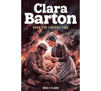 Clara Barton Book for Curious Kids: The Inspiring Legacy of the Angel of the Battlefield and Founder of the American Red Cross (Great Minds for Curious Kids)