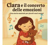 Clara e il concerto delle emozioni: Una storia musicale per piccoli cuori curiosi (Le avventure di Clara)