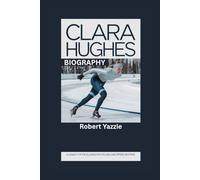 CLARA HUGHES BIOGRAPHY: A Legacy of Excellence in Cycling and Speed Skating