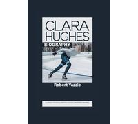 CLARA HUGHES BIOGRAPHY: A Legacy of Excellence in Cycling and Speed Skating