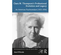 Clara M. Thompson’s Professional Evolution and Legacy: An American Psychoanalyst (1933-1958) (Psychoanalysis in a New Key Book Series)