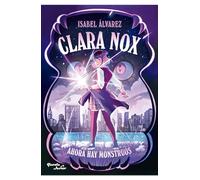 Clara Nox 1. Ahora Hay Monstruos / Clara Nox 1. Now There Are Monsters