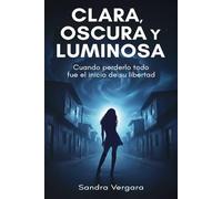 Clara, oscura y luminosa: Cuando perderlo todo fue el inicio de su libertad