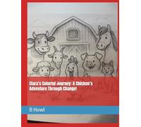 Clara’s Colorful Journey: A Chicken’s Adventure Through Change! (Big Lessons from Little Friends)