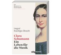 Clara Schumann: Ein Leben für die Musik