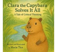 Clara the Capybara Solves it All: A Tale of Critical Thinking (Tales That Teach)