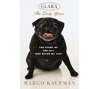 Clara the Early Years: The Story of the Pug Who Ruled My Life