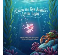 Clara the Sea Angel’s Little Light: A Winter Bedtime Story About Finding Warmth and Courage in the Dark (The Gentle Ocean Tales)