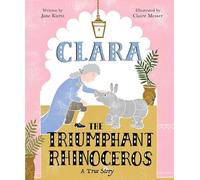 Clara the Triumphant Rhinoceros : A True Story