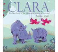 Clara: The True Story of Clara the Rhino