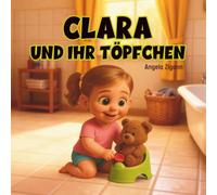 Clara und ihr Töpfchen: Liebevolles Kinderbuch von der Windel zum Töpfchen (2. Auflage) (Die Töpfchentraining Serie)