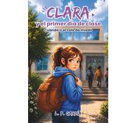 CLARA Y EL PRIMER DÍA DE CLASE: Un cuento infantil sobre el miedo al colegio y las emociones. Una historia para fortalecer la autoestima de niños sensibles a partir de 5 años.