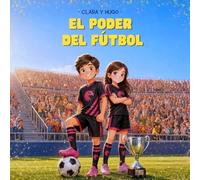 Clara y Hugo - El poder del fútbol: Una historia de fútbol para niños de 6 a 8 años que inspira a nunca rendirse, a creer en uno mismo y a descubrir ... marcador. (Las aventuras de Clara y Hugo.)