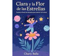 Clara y la Flor de las Estrellas: Cuento infantil de fantasía para dormir (6-8 años)