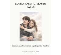 Clara y las mil ideas de Pablo: Cuando tu cabeza va más rápido que tus palabras