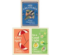 Clare Chambers Collection 3 Books Set (Shy Creatures, A Dry Spell & In A Good Light)