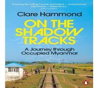 Clare Hammond On the Shadow Tracks : A Journey through Occupied Myanmar Clare Hammond Multicolor
