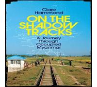 Clare Hammond On the Shadow Tracks : A Journey through Occupied Myanmar Hardback Clare Hammond Multicolor