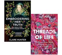 Clare Hunter Collection 2 Books Set (Embroidering Her Truth, Threads of Life)