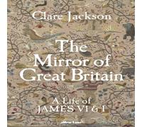 Clare Jackson The Mirror of Great Britain : A Life of James VI & I Hardback Book Clare Jackson Multicolor