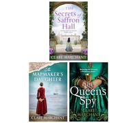 Clare Marchant 3 Books Collection Set (The Secrets of Saffron Hall, The Queen’s Spy & The Mapmaker's Daughter)
