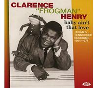 Clarence Frogman Henry - Baby Ain't That Love: Texas & Tennessee Sessions 1964-1974