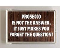 Clare's Cosmetics Prosecco Is Not The Answer It Just Makes You Forget The Question - Novelty Fridge Magnet
