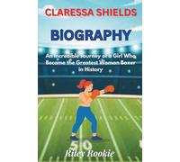 CLARESSA SHIELDS BIOGRAPHY: An Incredible Journey of a Girl Who Became the Greatest Woman Boxer in History (Sports Biographies for Kids)